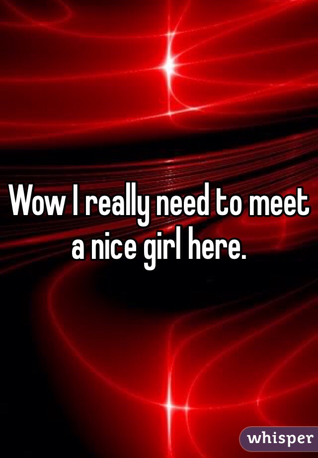 Wow I really need to meet a nice girl here.