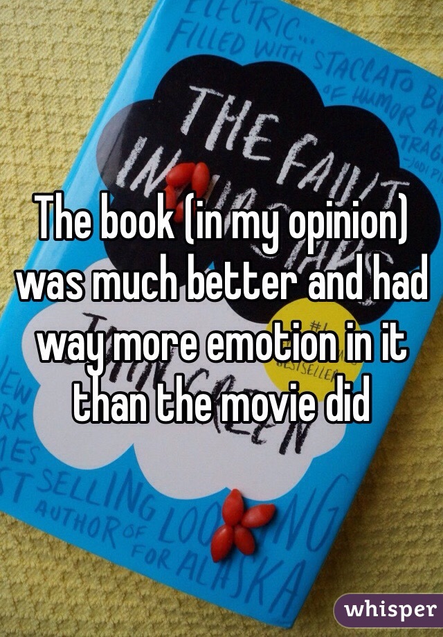 The book (in my opinion) was much better and had way more emotion in it than the movie did