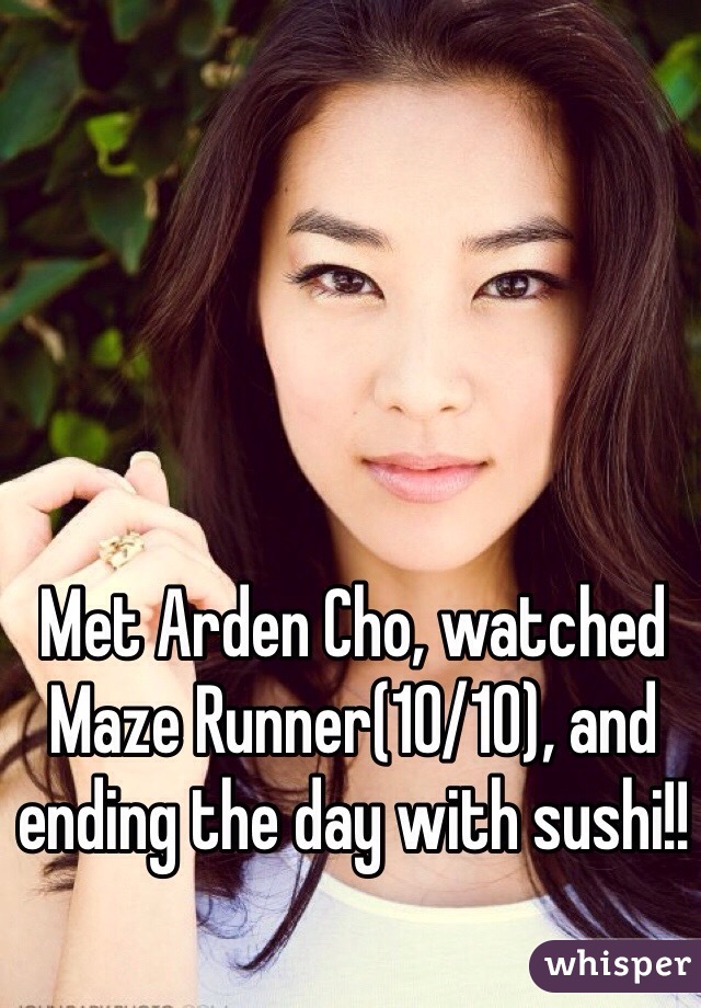 Met Arden Cho, watched Maze Runner(10/10), and ending the day with sushi!!