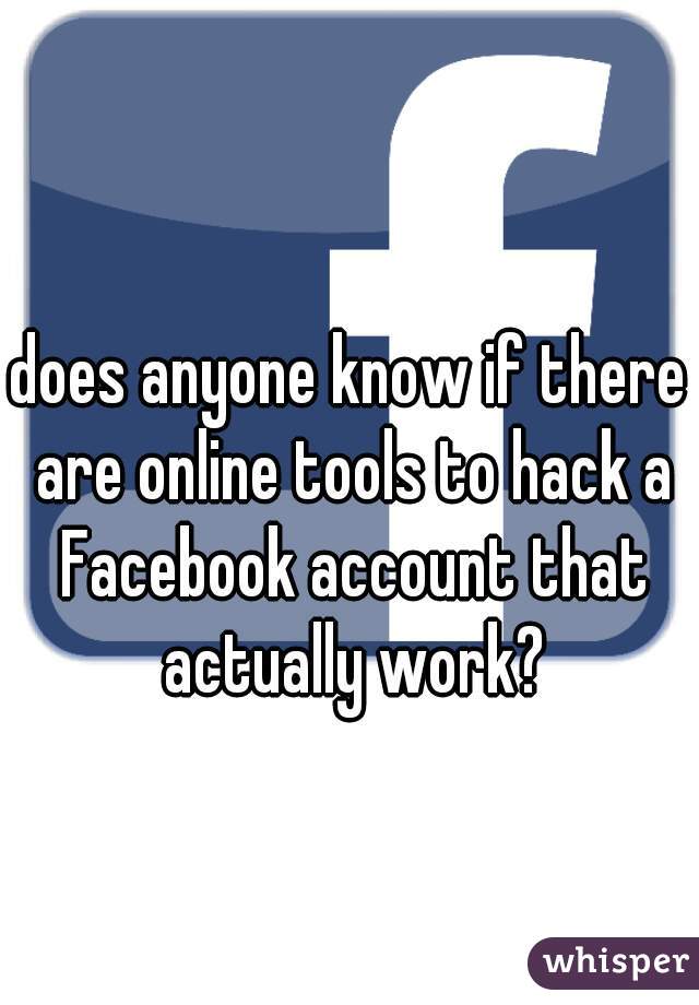 does anyone know if there are online tools to hack a Facebook account that actually work?