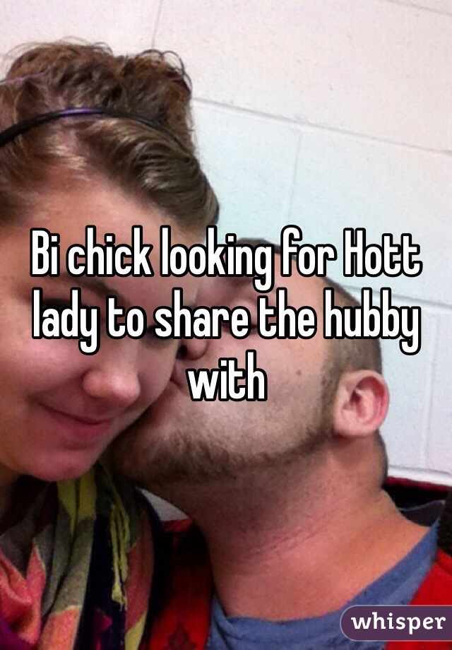 Bi chick looking for Hott lady to share the hubby with