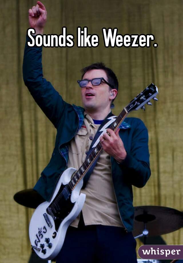 Sounds like Weezer. 