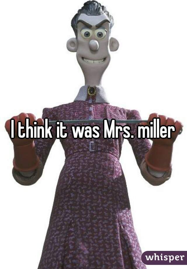 I think it was Mrs. miller