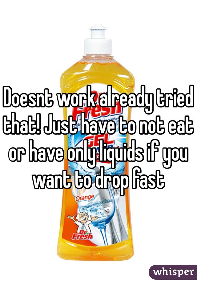 Doesnt work already tried that! Just have to not eat or have only liquids if you want to drop fast