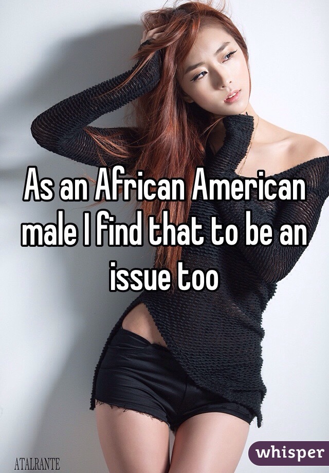 As an African American male I find that to be an issue too 