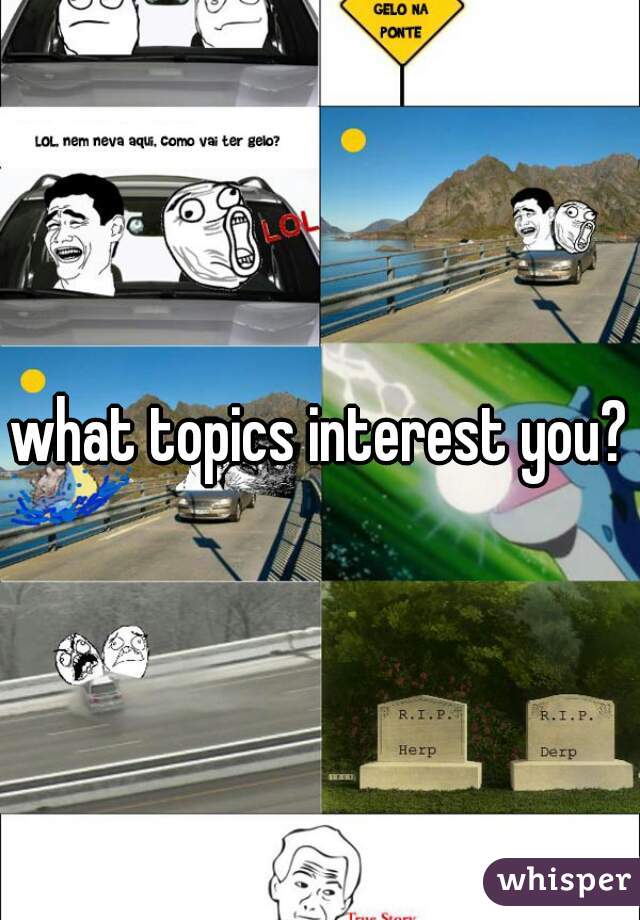 what topics interest you?