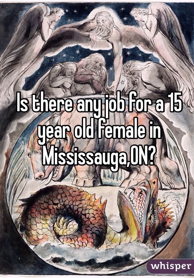 Is there any job for a 15 year old female in Mississauga,ON? 