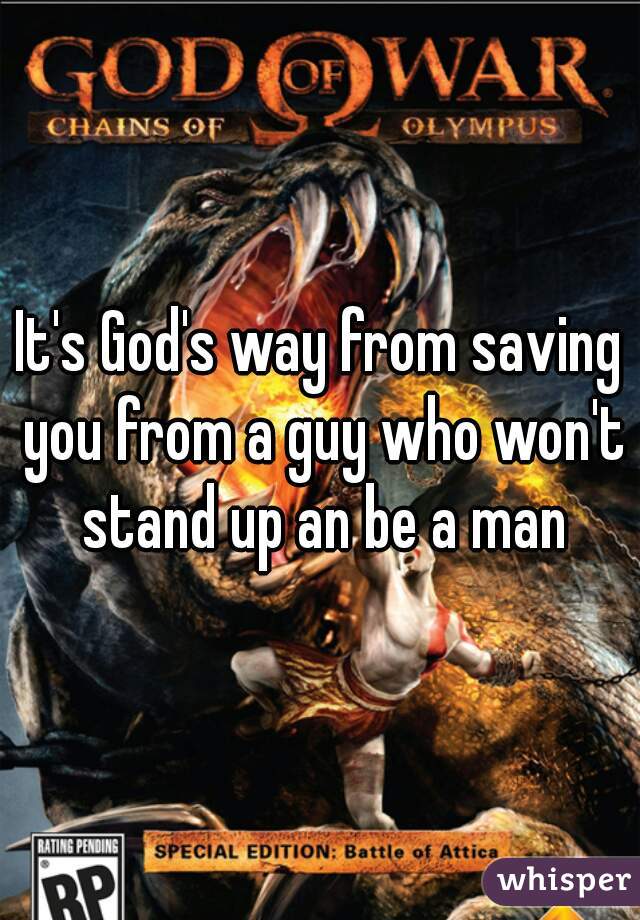 It's God's way from saving you from a guy who won't stand up an be a man