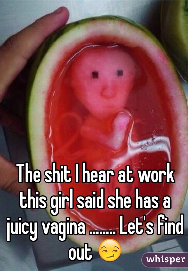 The shit I hear at work this girl said she has a juicy vagina ........ Let's find out 😏  