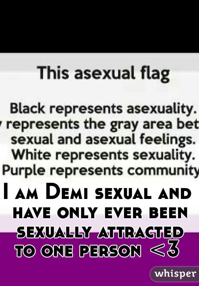 I am Demi sexual and have only ever been sexually attracted to one person <3 