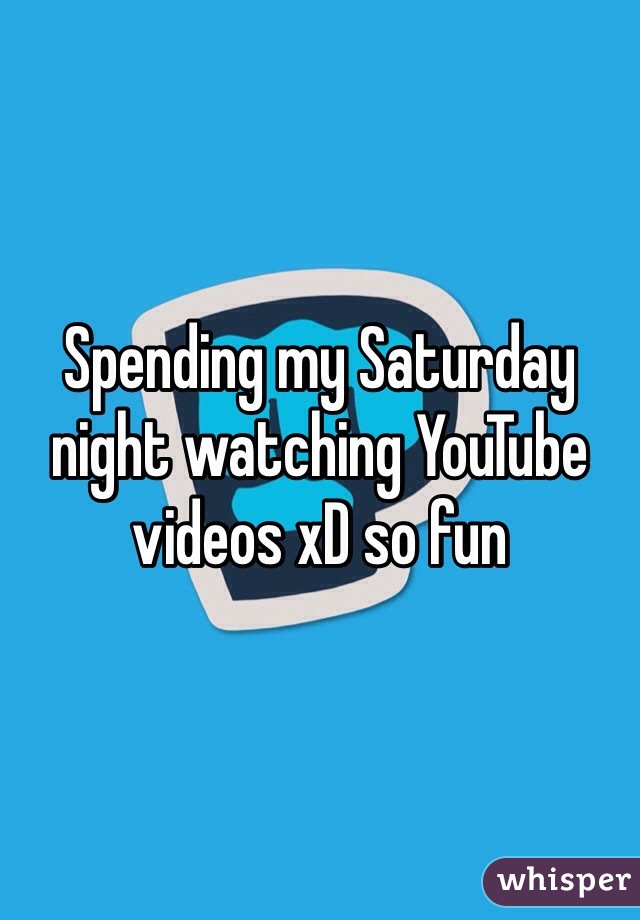 Spending my Saturday night watching YouTube videos xD so fun 