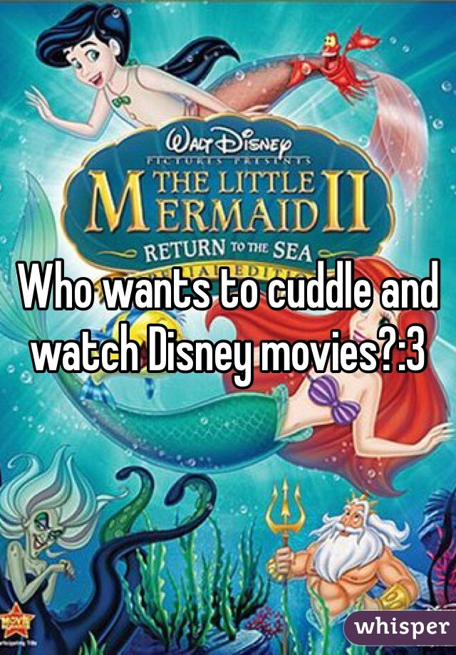 Who wants to cuddle and watch Disney movies?:3