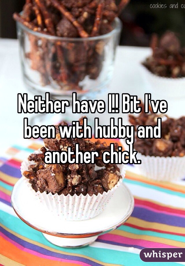 Neither have I!! Bit I've been with hubby and another chick. 