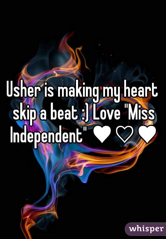 Usher is making my heart skip a beat :) Love "Miss Independent" ♥♡♥♡