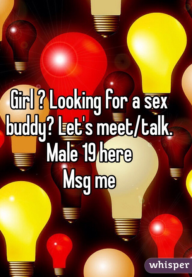 Girl ? Looking for a sex buddy? Let's meet/talk.
Male 19 here
Msg me
