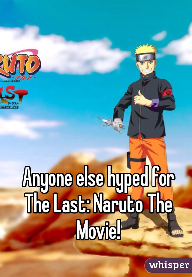 Anyone else hyped for 
The Last: Naruto The Movie!