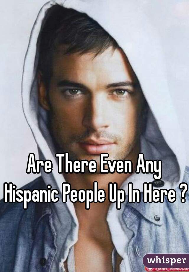 Are There Even Any Hispanic People Up In Here ?