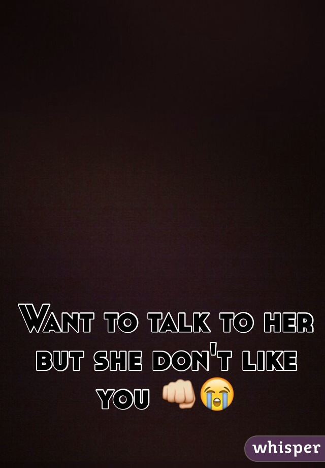 Want to talk to her but she don't like you 👊😭