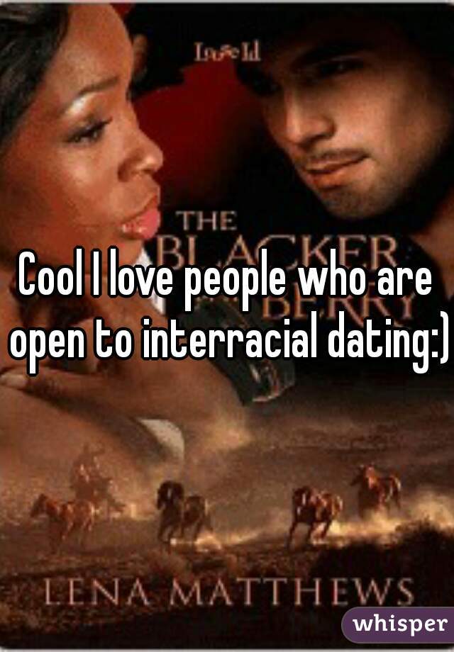 Cool I love people who are open to interracial dating:)