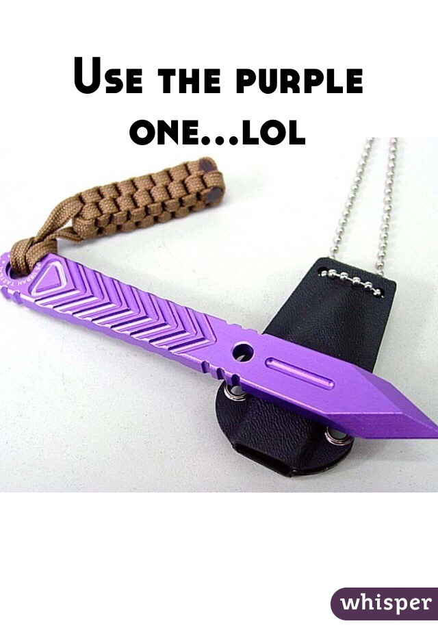 Use the purple one...lol