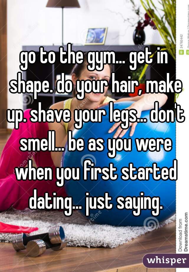 go to the gym... get in shape. do your hair, make up. shave your legs... don't smell... be as you were when you first started dating... just saying.