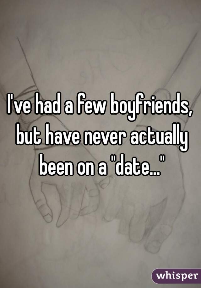 I've had a few boyfriends, but have never actually been on a "date..."