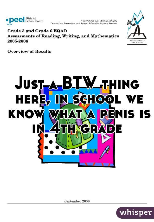 Just a BTW thing here, in school we know what a penis is in 4th grade 