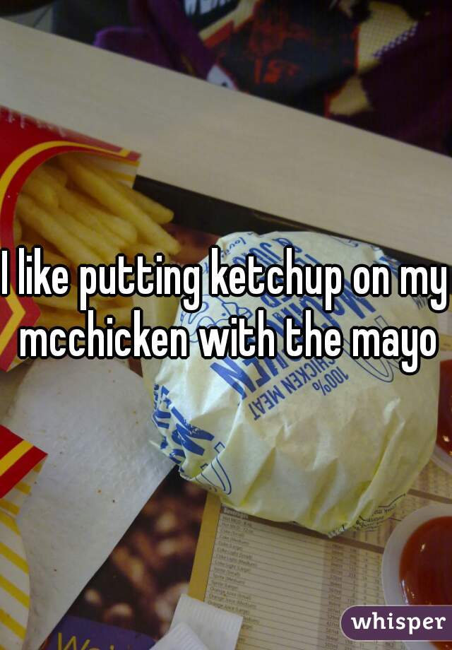 I like putting ketchup on my mcchicken with the mayo