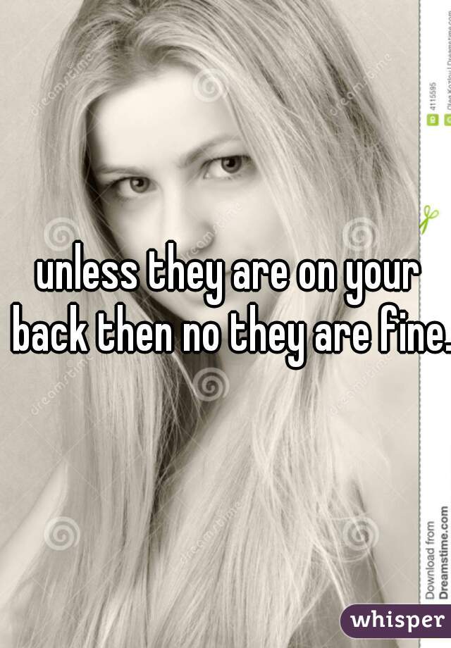 unless they are on your back then no they are fine.