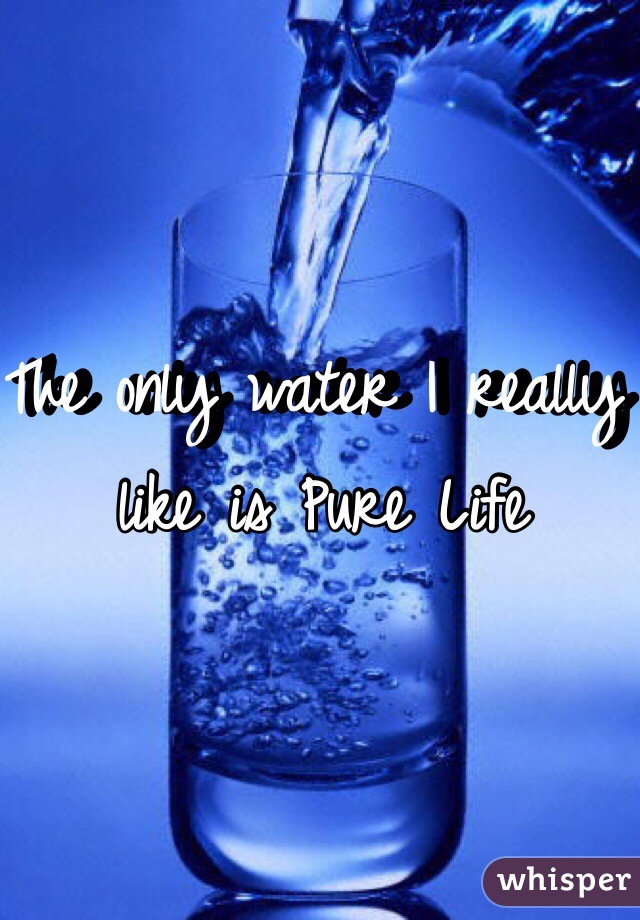 The only water I really like is Pure Life