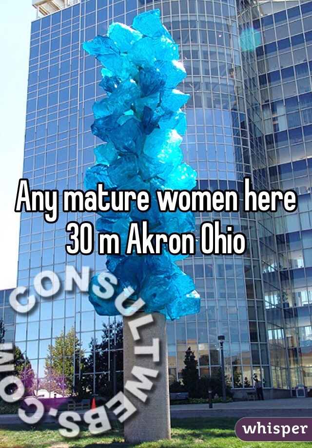 Any mature women here 
30 m Akron Ohio