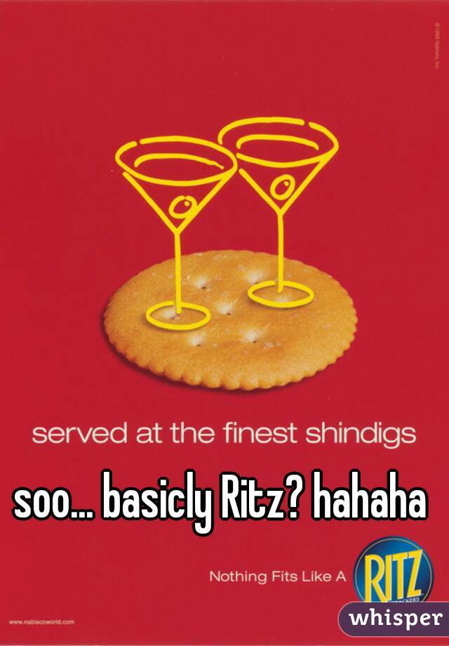 soo... basicly Ritz? hahaha