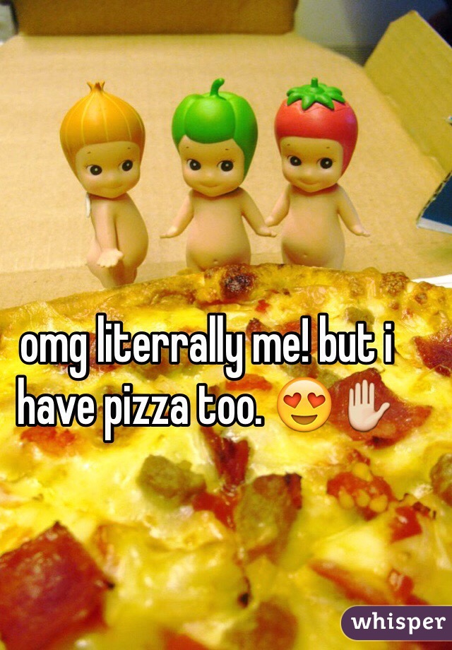 omg literrally me! but i have pizza too. 😍✋