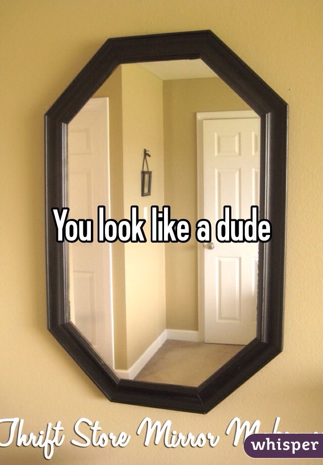 You look like a dude