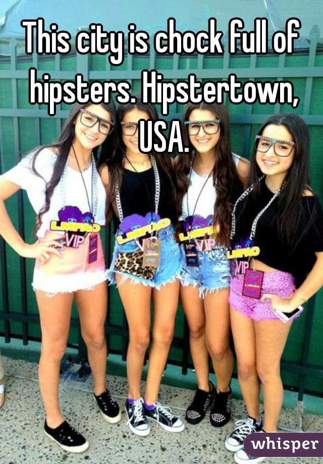 This city is chock full of hipsters. Hipstertown, USA.