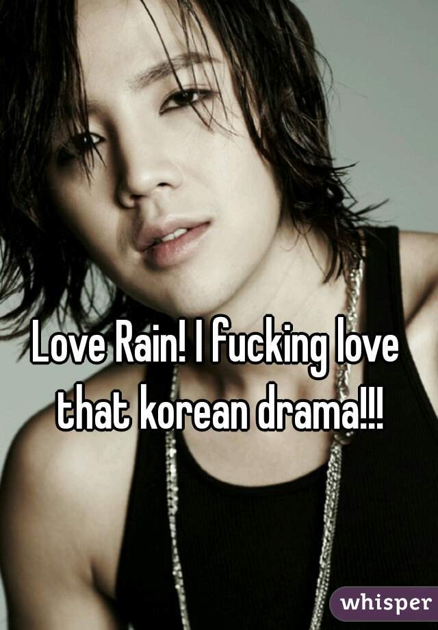Love Rain! I fucking love that korean drama!!!
