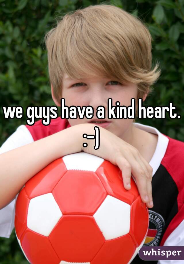we guys have a kind heart. :-) 