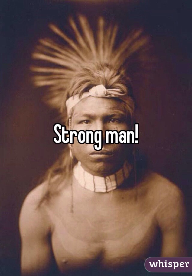 Strong man!