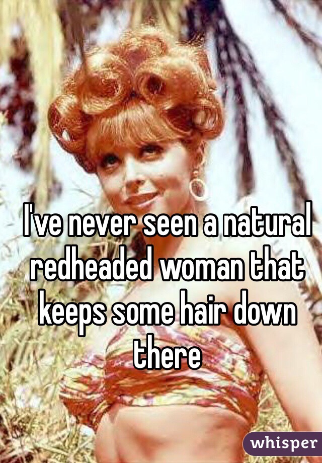 I've never seen a natural redheaded woman that keeps some hair down there