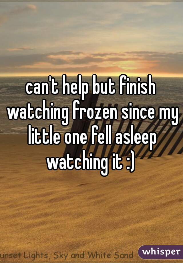 can't help but finish watching frozen since my little one fell asleep watching it :) 