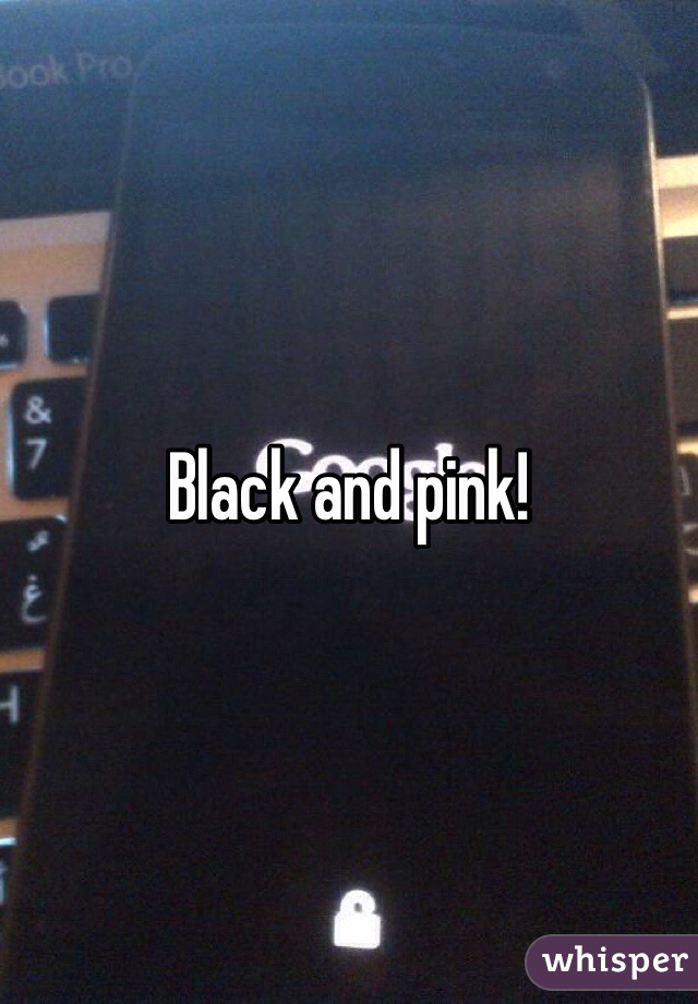 Black and pink!
