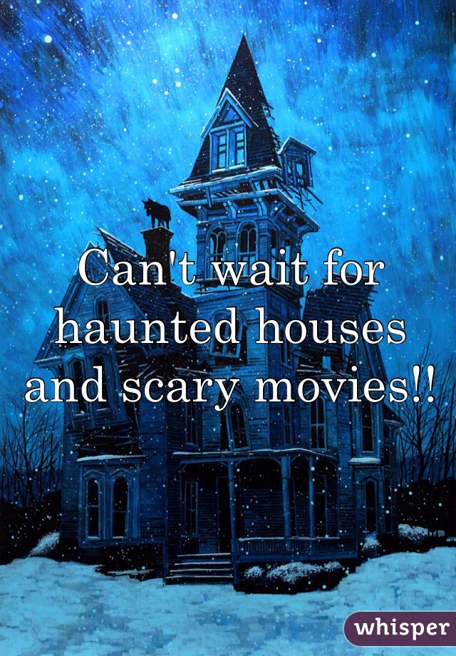 Can't wait for haunted houses and scary movies!!