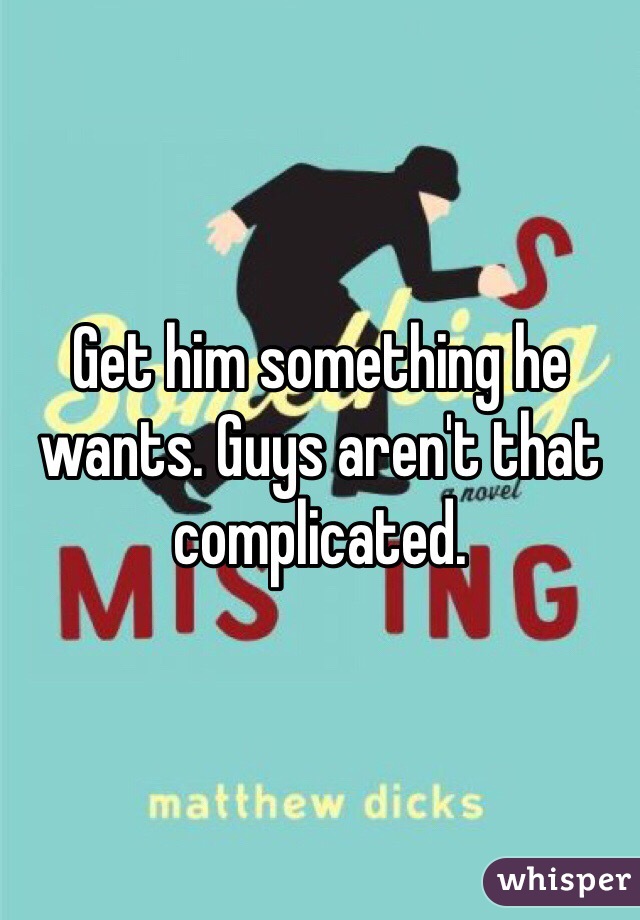 Get him something he wants. Guys aren't that complicated. 