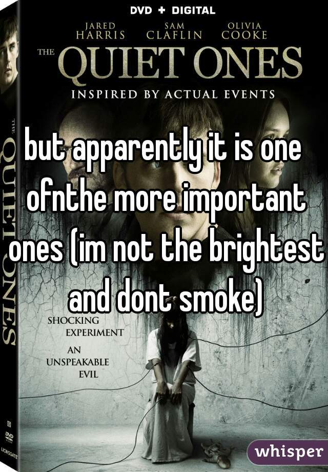 but apparently it is one ofnthe more important ones (im not the brightest and dont smoke)