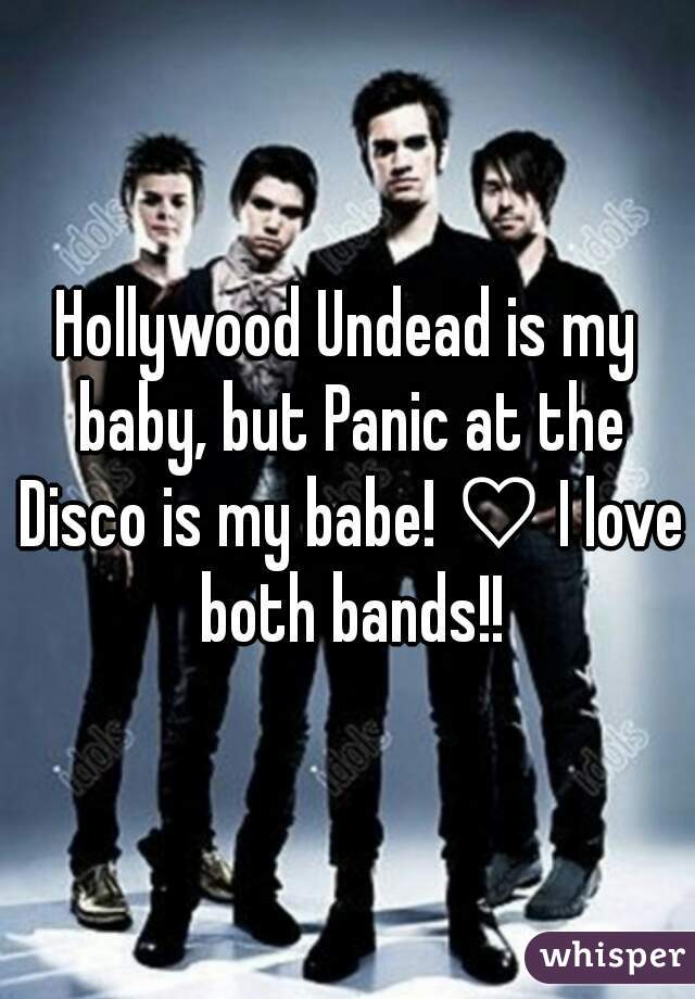 Hollywood Undead is my baby, but Panic at the Disco is my babe! ♡ I love both bands!!