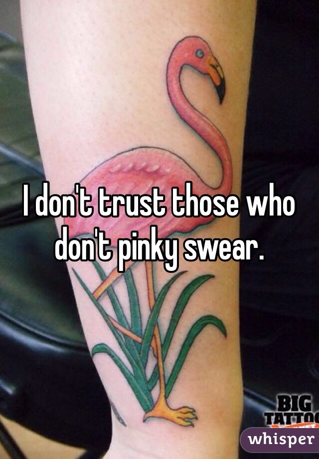 I don't trust those who don't pinky swear.