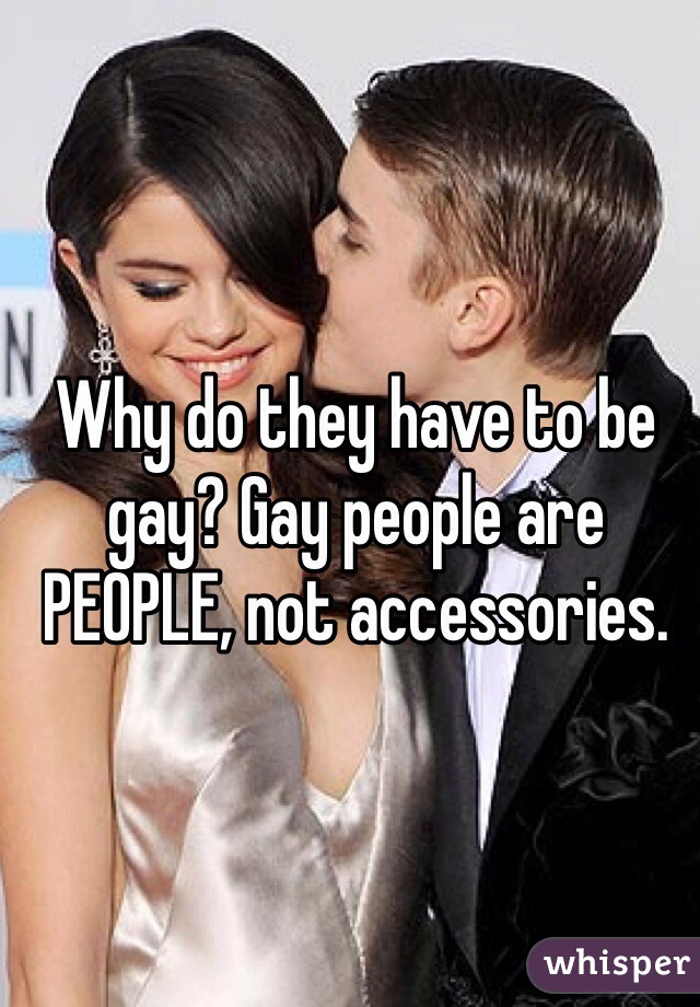 Why do they have to be gay? Gay people are PEOPLE, not accessories.