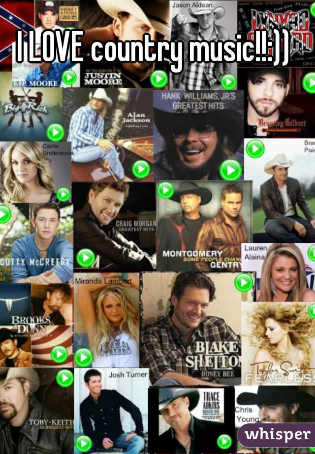 I LOVE country music!!:))