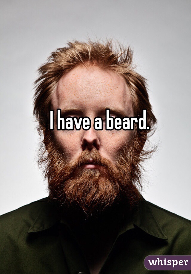 I have a beard. 