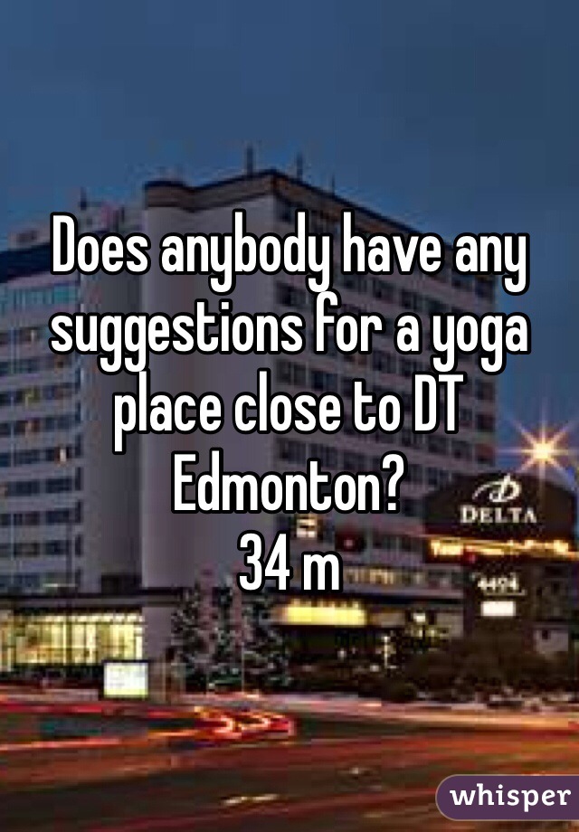Does anybody have any suggestions for a yoga place close to DT Edmonton?
34 m 